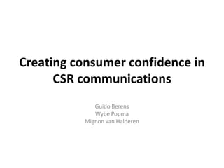 Creating consumer confidence in
      CSR communications
             Guido Berens
             Wybe Popma
          Mignon van Halderen
 