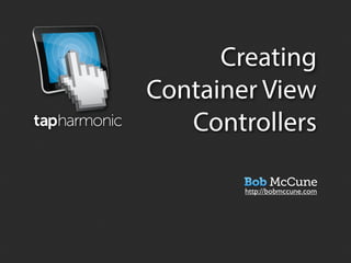 Creating
Container View
   Controllers

        http://bobmccune.com
 