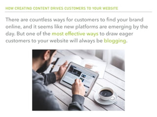 HOW CREATING CONTENT DRIVES CUSTOMERS TO YOUR WEBSITE
There are countless ways for customers to ﬁnd your brand
online, and...
