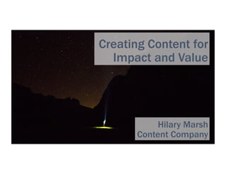 Creating Content for
Impact and Value
Hilary Marsh
Content Company
 
