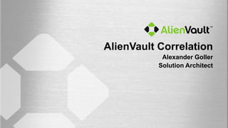 AlienVault Correlation
            Alexander Goller
           Solution Architect
 