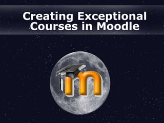 Creating Exceptional Courses in Moodle 