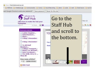Go to the
Staff Hub
and scroll to
the bottom.
 