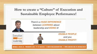 How to create a “Culture” of Execution and
Sustainable Employee Performance!
 