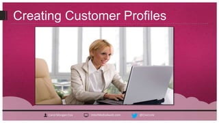 Creating Customer Profiles




     Carol Morgan Cox   InterMedia4web.com   @CivicLink
 