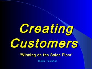 CreatingCreating
CustomersCustomers
‘Winning on the Sales Floor’
Dustin Faulkner
 