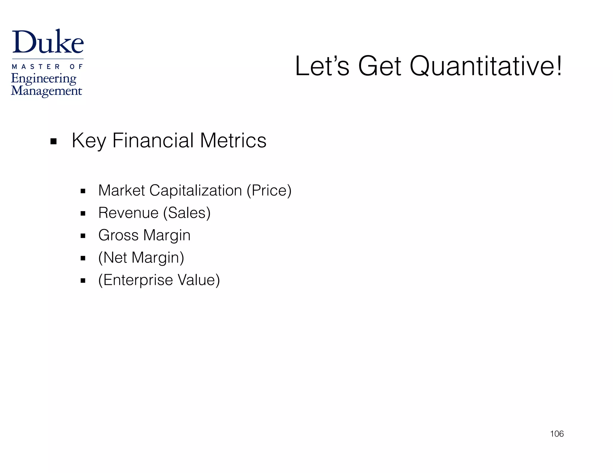 Let’s Get Quantitative!
▪ Key Financial Metrics 
▪ Market Capitalization (Price)
▪ Revenue (Sales)
▪ Gross Margin
▪ (Net Margin)
▪ (Enterprise Value)
106
 