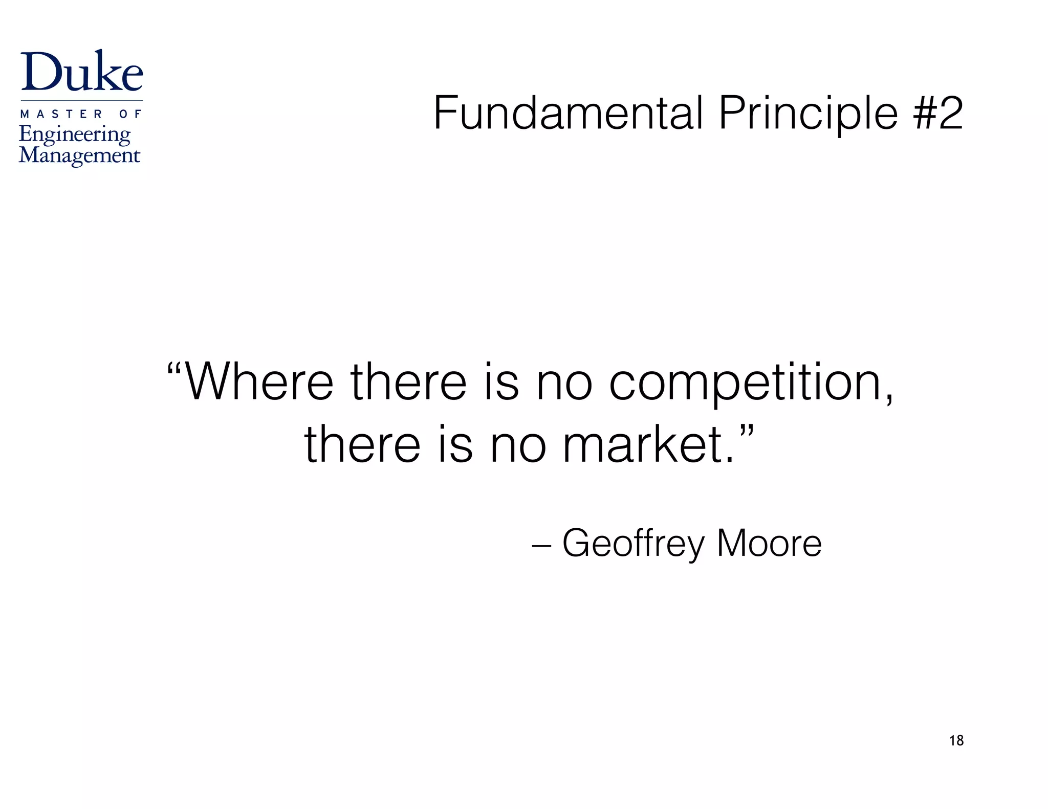 Fundamental Principle #2
18
“Where there is no competition, 
there is no market.”
– Geoffrey Moore
 