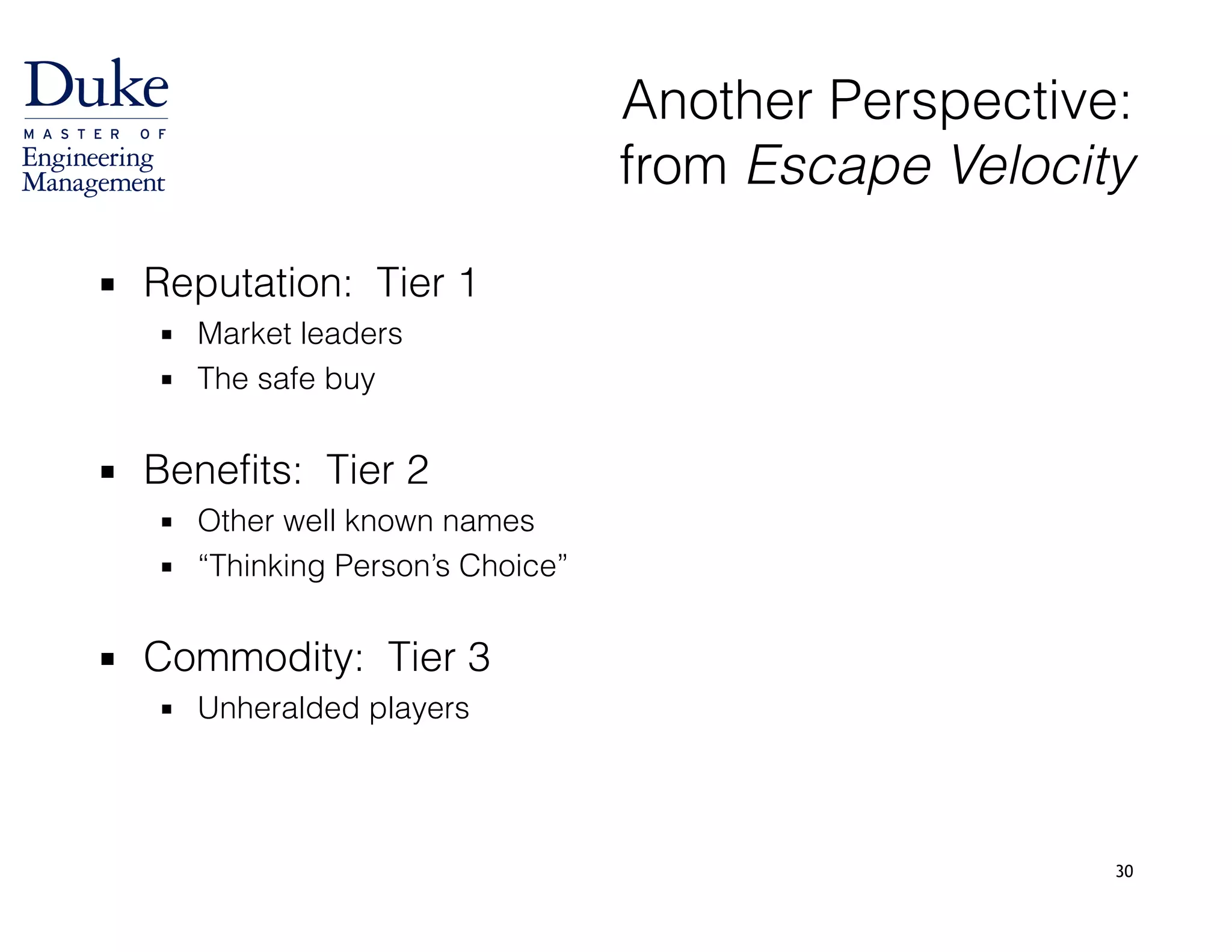 30
Another Perspective: 
from Escape Velocity
▪ Reputation: Tier 1
▪ Market leaders
▪ The safe buy 
▪ Benefits: Tier 2
▪ Other well known names
▪ “Thinking Person’s Choice” 
▪ Commodity: Tier 3
▪ Unheralded players
 