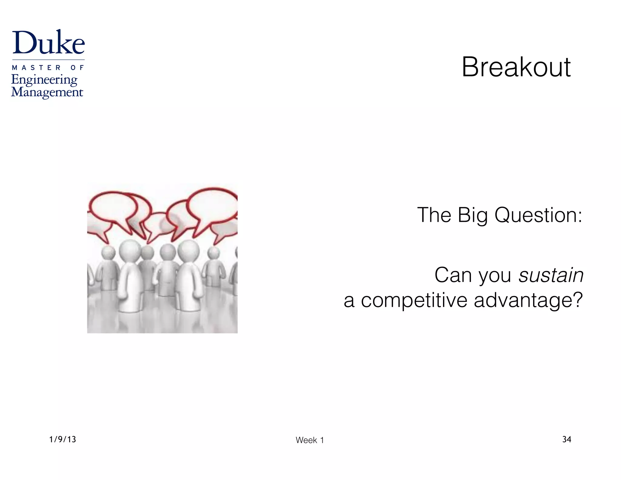 Week 11/9/13 34
Breakout
The Big Question:
!
Can you sustain  
a competitive advantage?
 