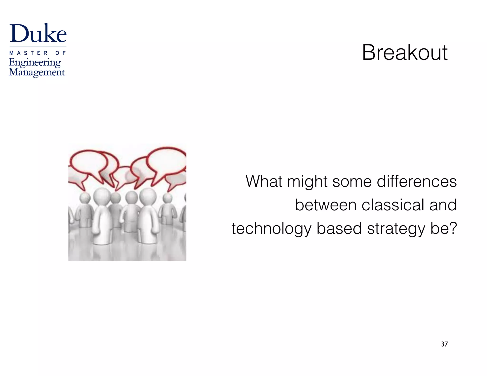 37
Breakout
What might some differences
between classical and
technology based strategy be?
 