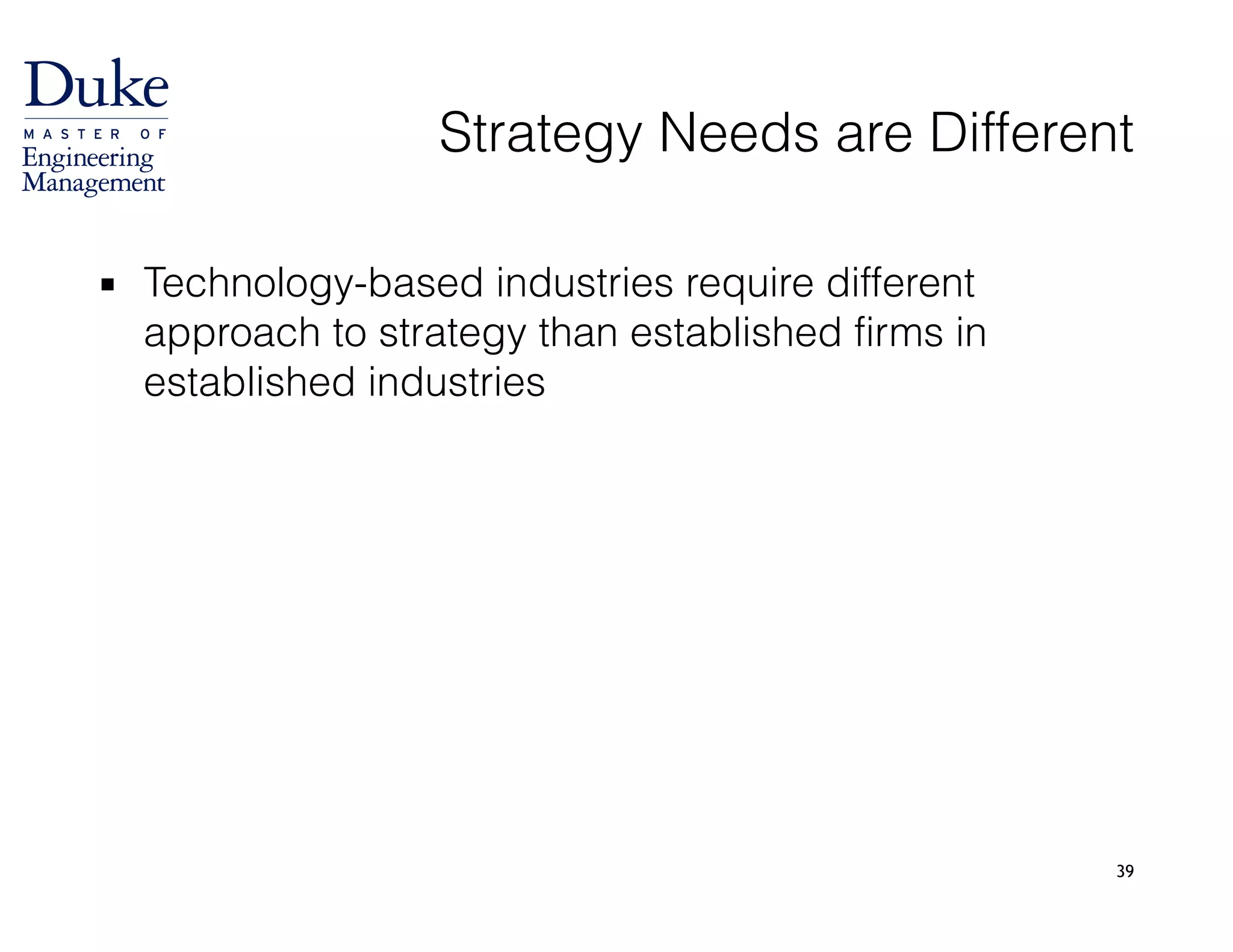 Strategy Needs are Different
▪ Technology-based industries require different
approach to strategy than established firms in
established industries
39
 