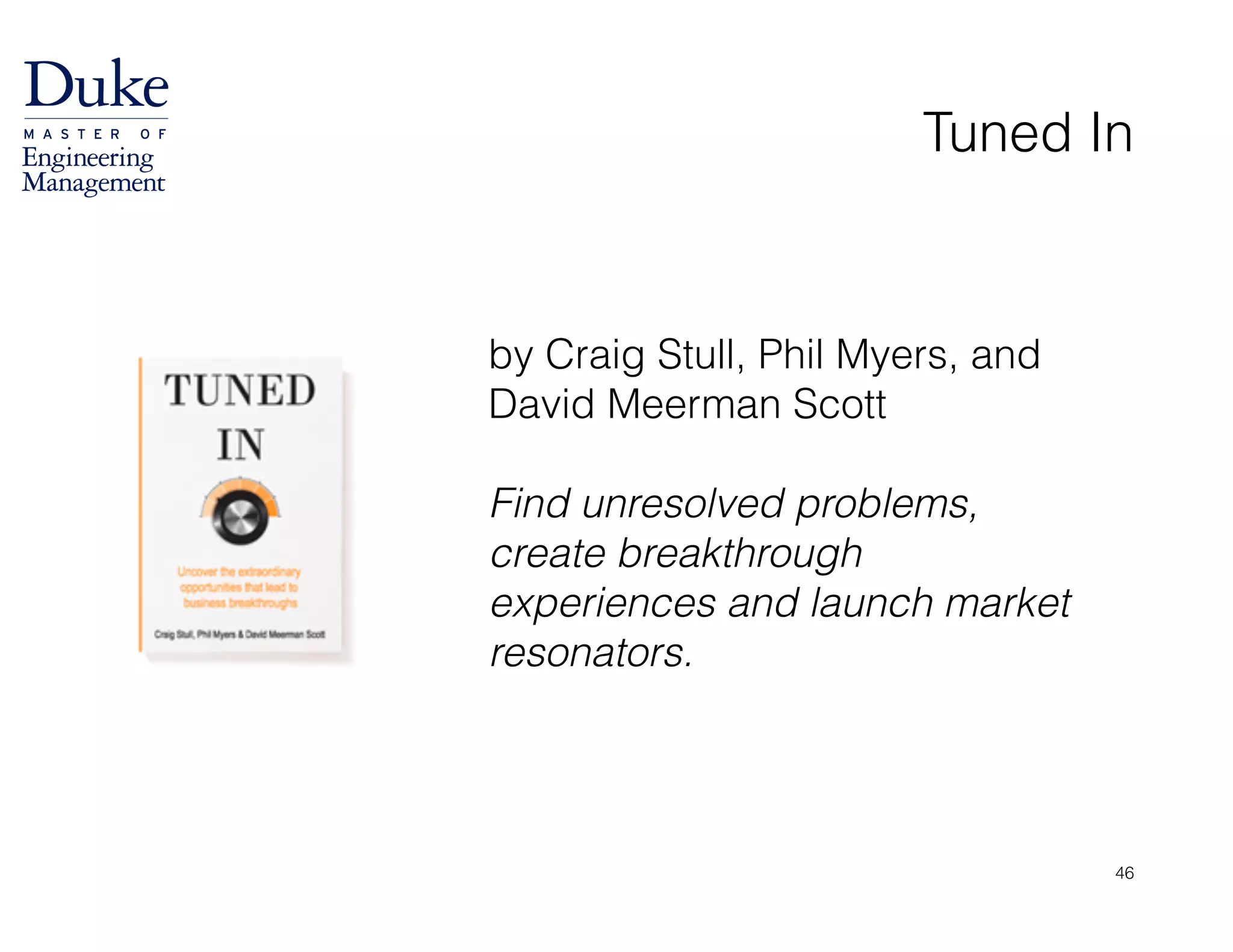by Craig Stull, Phil Myers, and
David Meerman Scott
!
Find unresolved problems,  
create breakthrough
experiences and launch market
resonators.
Tuned In
46
 