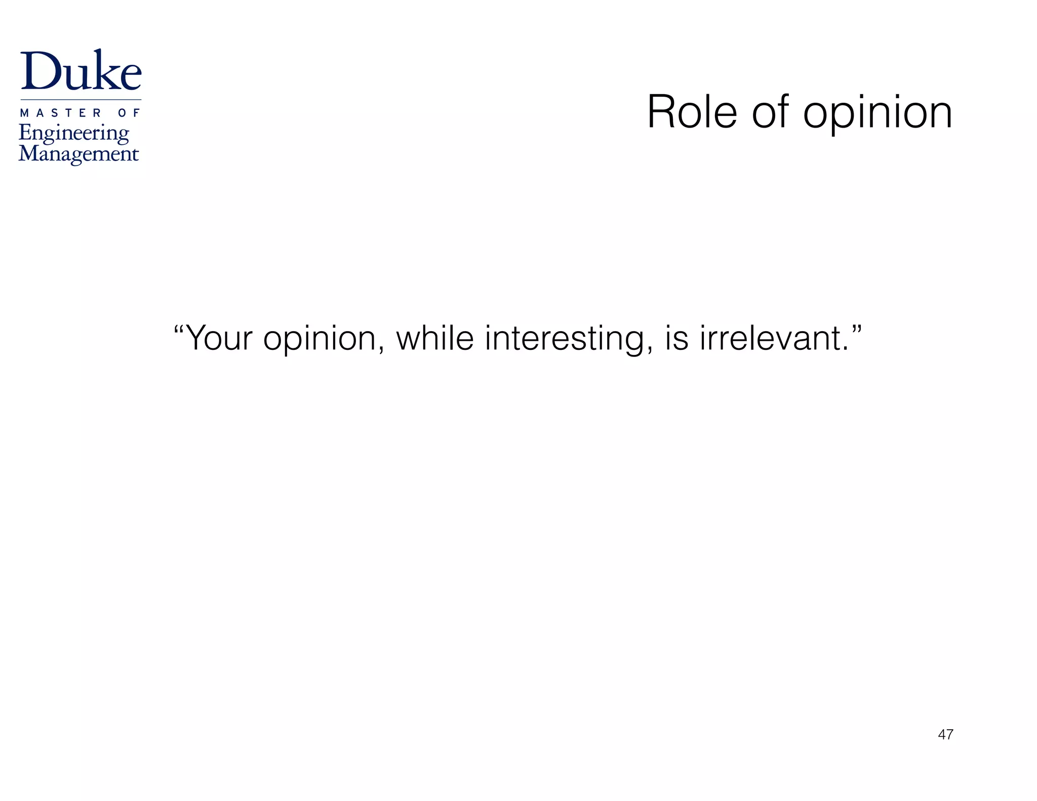 Role of opinion
!
!
“Your opinion, while interesting, is irrelevant.”
47
 