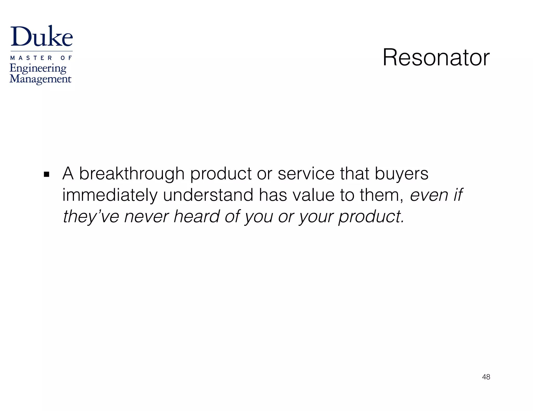 Resonator
!
!
▪ A breakthrough product or service that buyers
immediately understand has value to them, even if
they’ve never heard of you or your product.
48
 