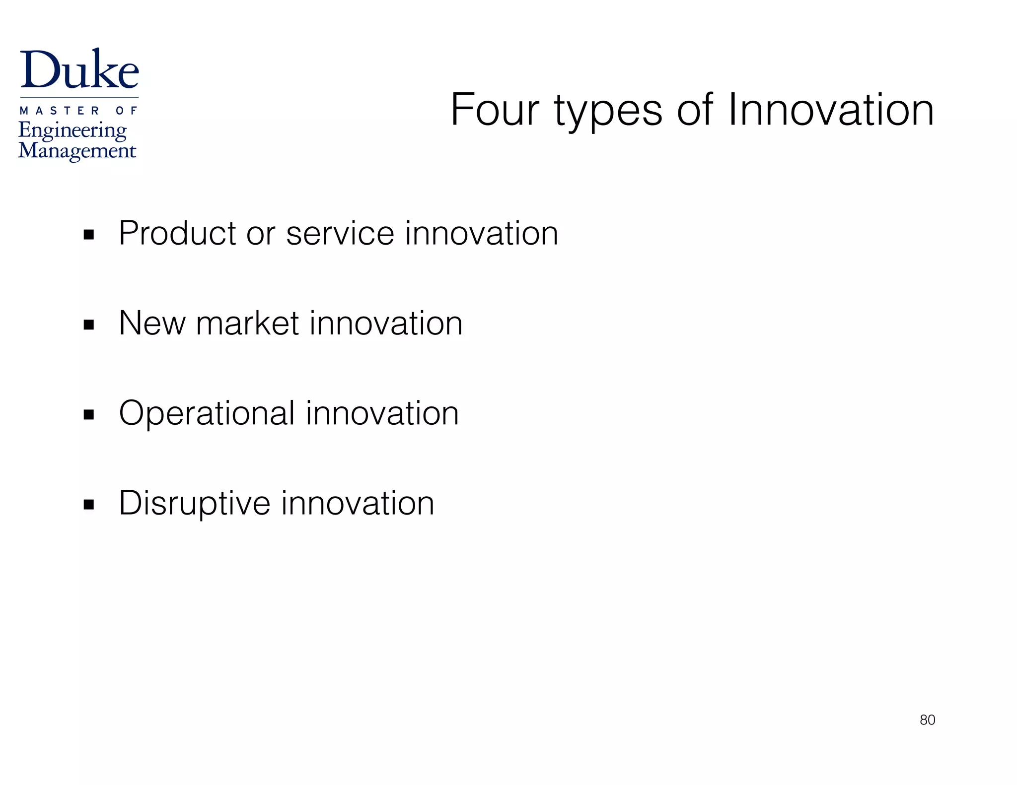 Four types of Innovation
▪ Product or service innovation 
▪ New market innovation 
▪ Operational innovation 
▪ Disruptive innovation
80
 