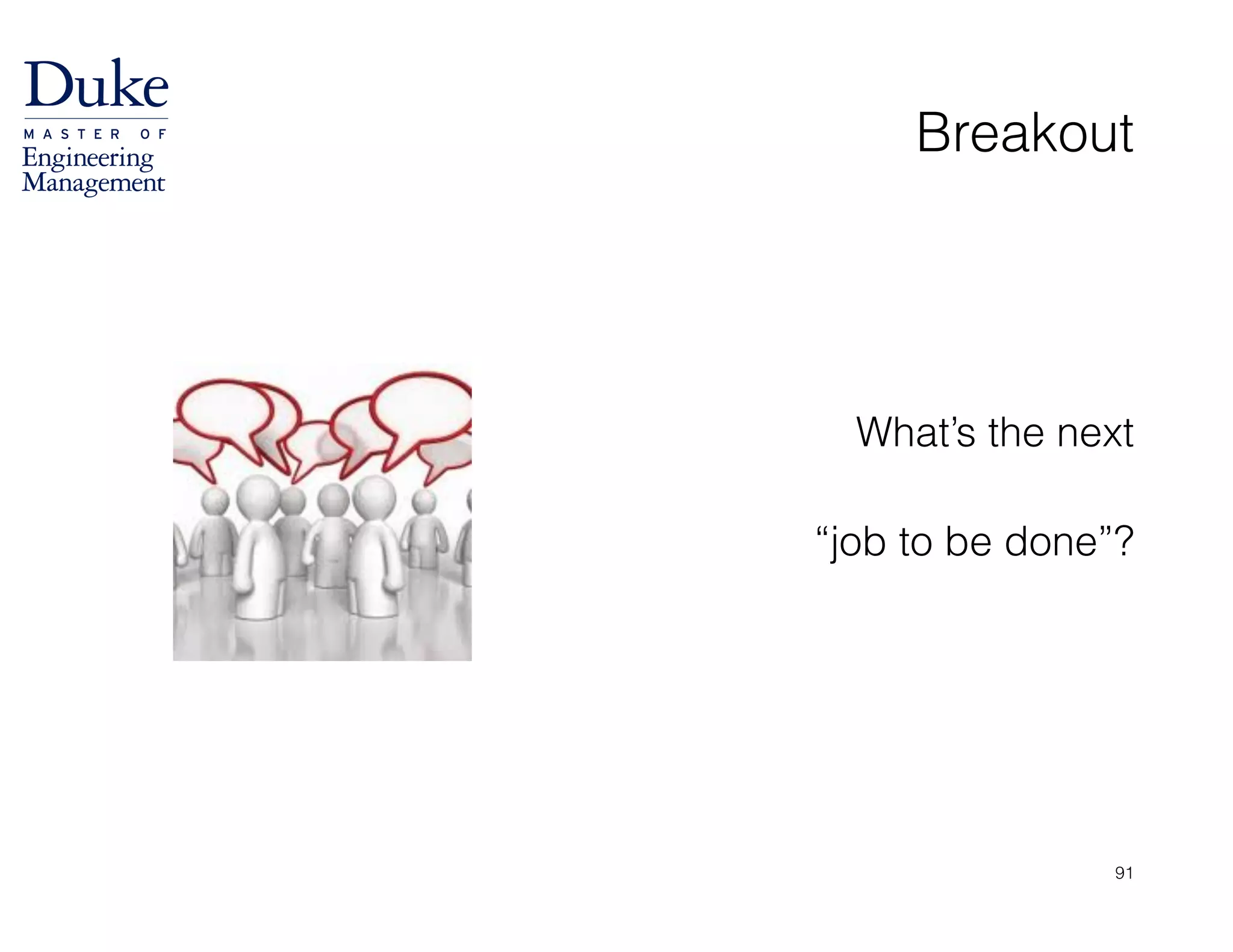 Breakout
!
!
What’s the next  
“job to be done”?
91
 