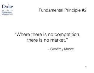 Fundamental Principle #2
18
“Where there is no competition, 
there is no market.”
– Geoffrey Moore
 