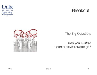 Week 11/9/13 34
Breakout
The Big Question:
!
Can you sustain  
a competitive advantage?
 