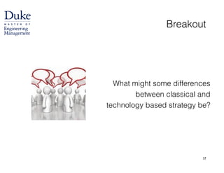 37
Breakout
What might some differences
between classical and
technology based strategy be?
 