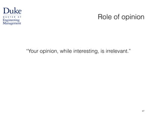 Role of opinion
!
!
“Your opinion, while interesting, is irrelevant.”
47
 