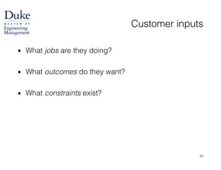 Customer inputs
▪ What jobs are they doing?
!
▪ What outcomes do they want?
!
▪ What constraints exist?
82
 
