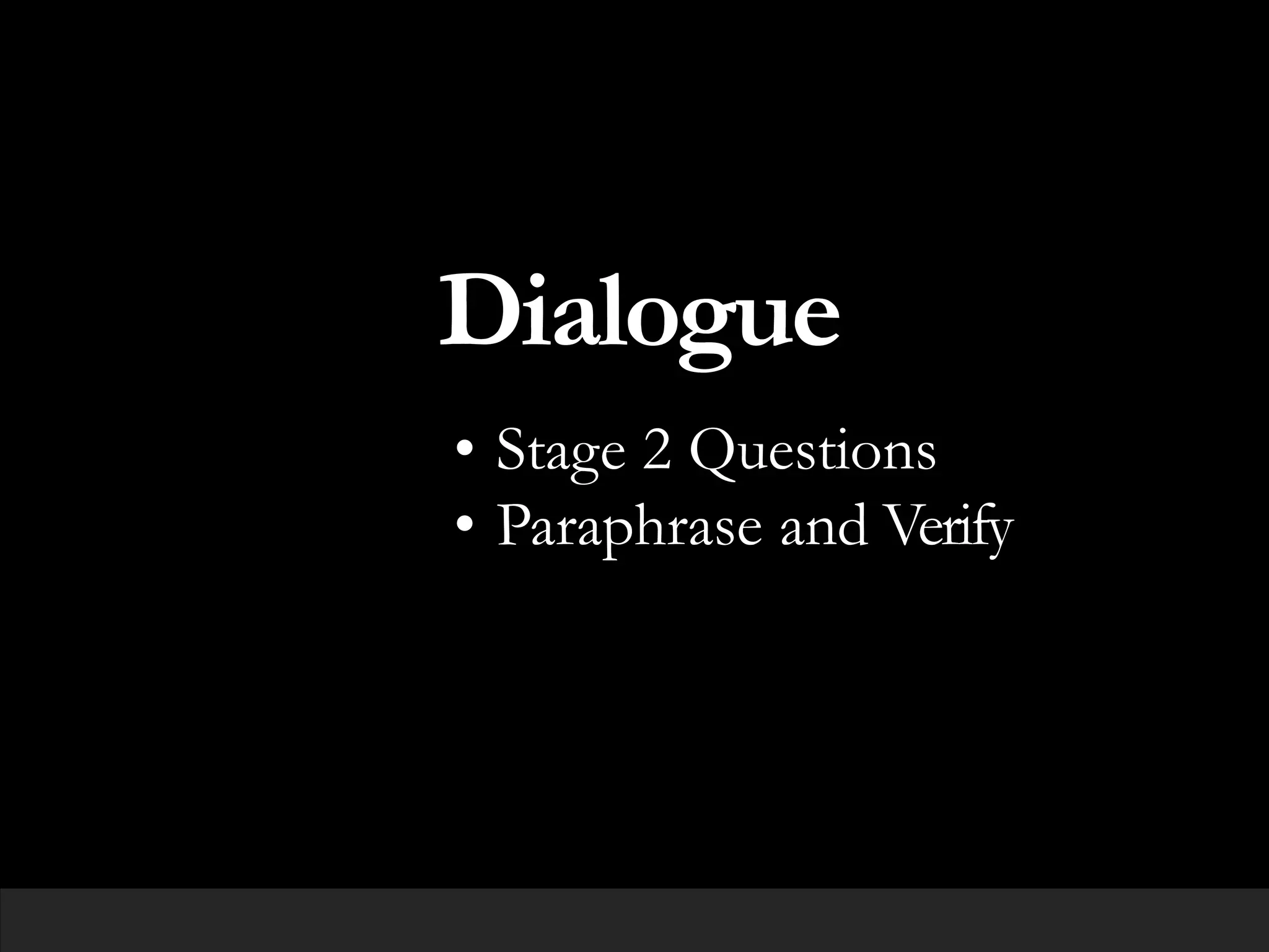 Dialogue
• Stage 2 Questions
• Paraphrase and Verify
 