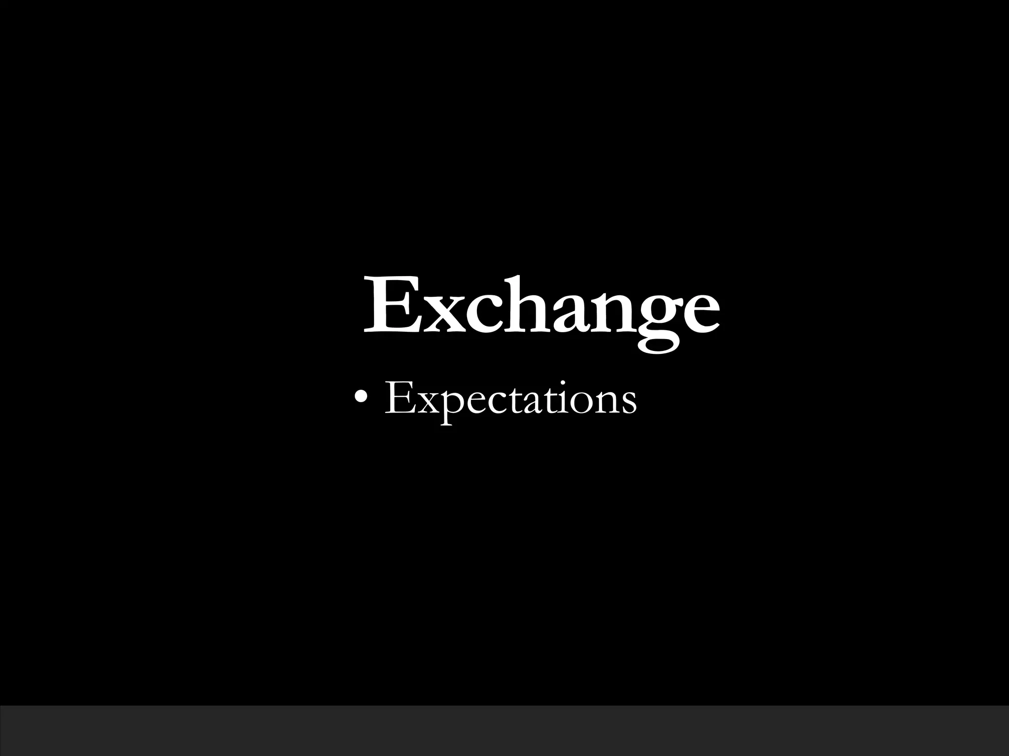 Exchange
• Expectations
 