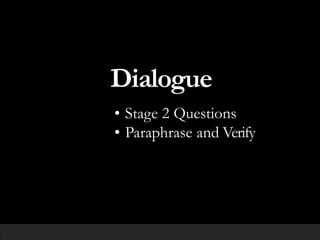 Dialogue
• Stage 2 Questions
• Paraphrase and Verify
 