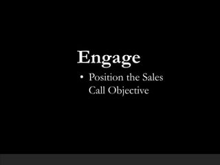 Engage
• Position the Sales
Call Objective
 