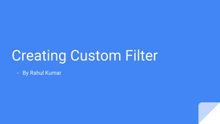 Creating Custom Filter
- By Rahul Kumar
 