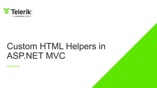 Custom HTML Helpers in
ASP.NET MVC
Lohith G N
 