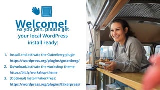 2
👋🏽
Welcome!
As you join, please get
your local WordPress
install ready:
1. Install and activate the Gutenberg plugin
https://wordpress.org/plugins/gutenberg/
2. Download/activate the workshop theme:
https://bit.ly/workshop-theme
3. (Optional) Install FakerPress:
https://wordpress.org/plugins/fakerpress/
 