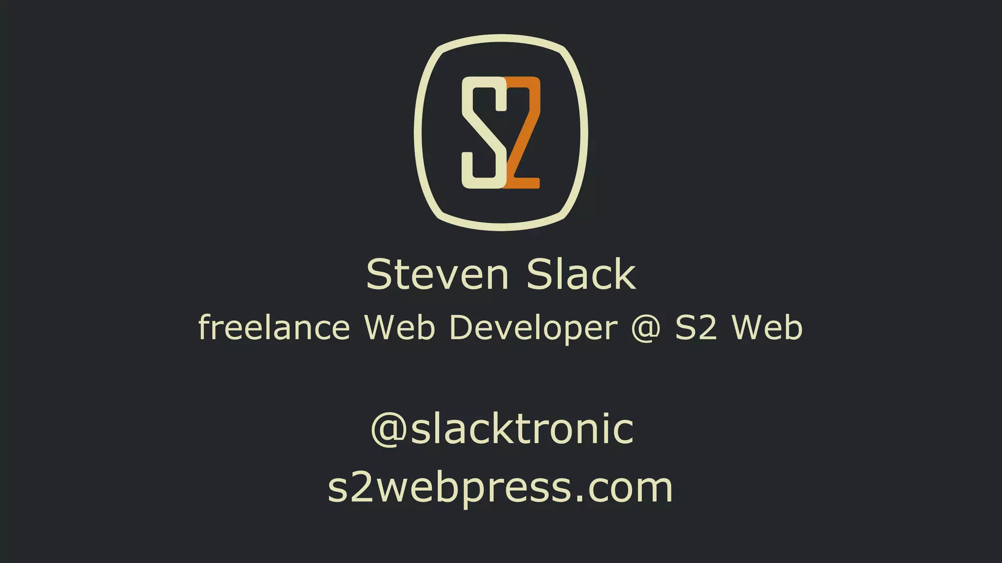 Steven Slack
freelance Web Developer @ S2 Web

@slacktronic
s2webpress.com

 