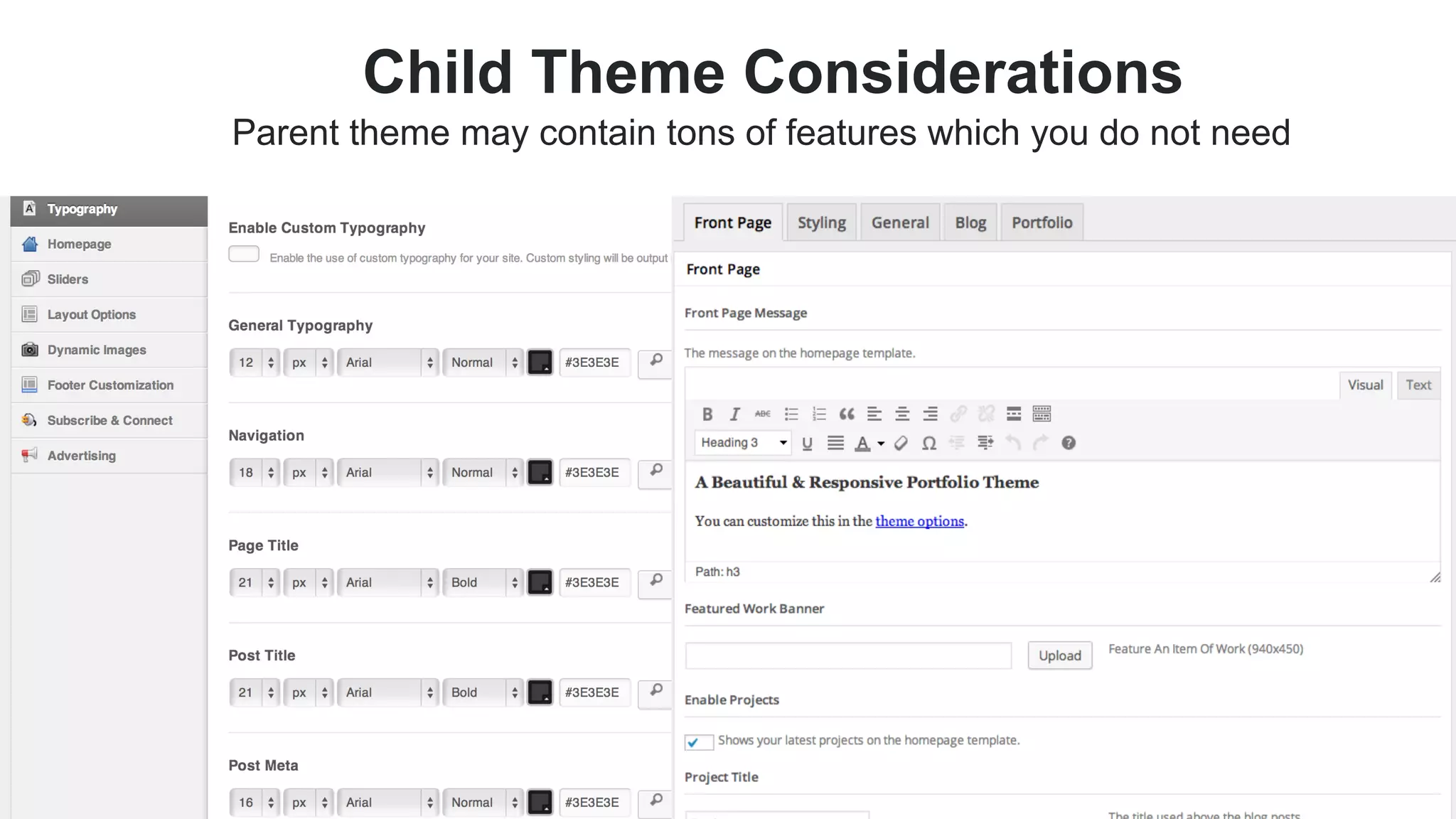 Child Theme Considerations
Parent theme may contain tons of features which you do not need

 