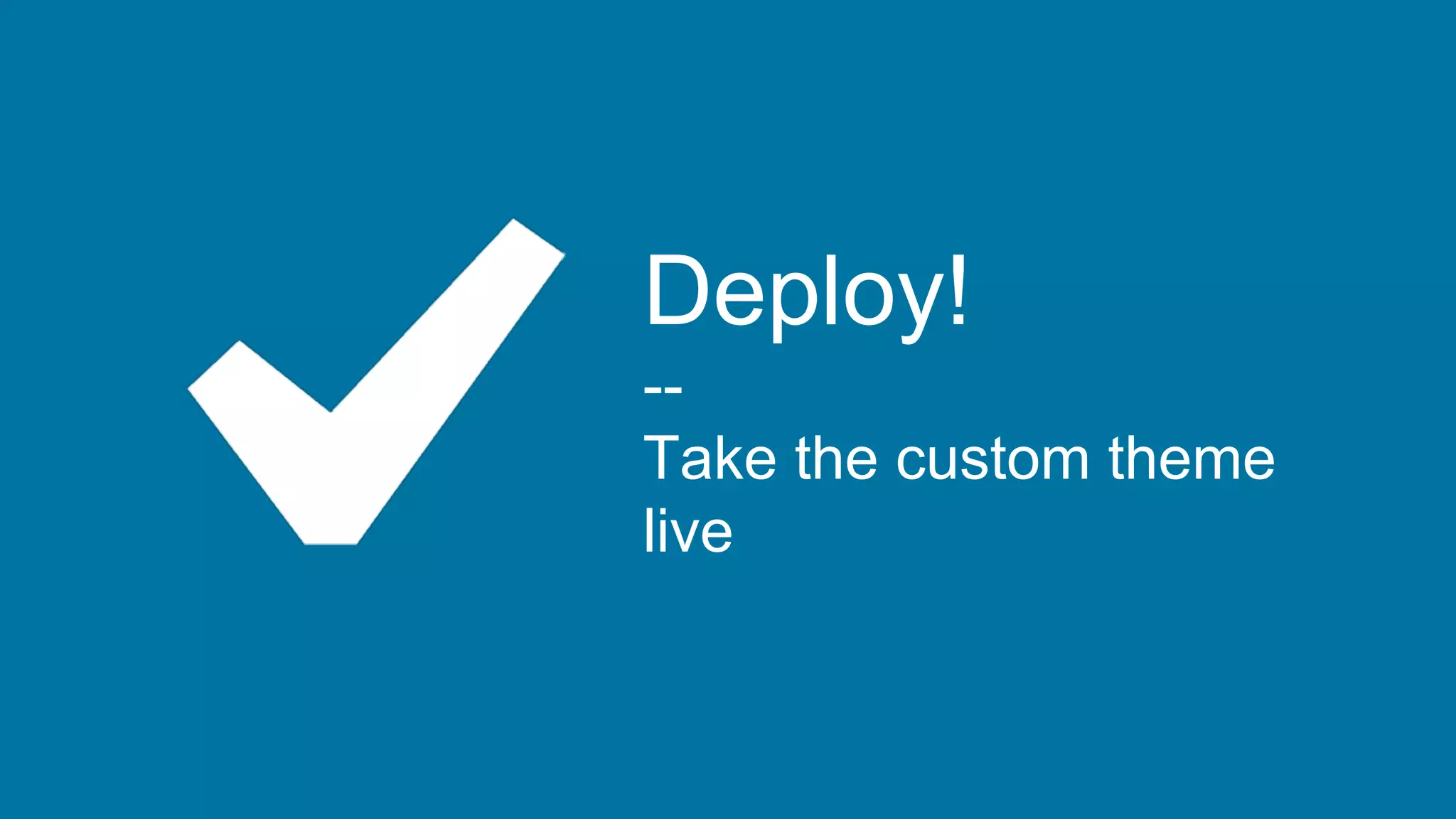 Deploy!
-Take the custom theme
live

 