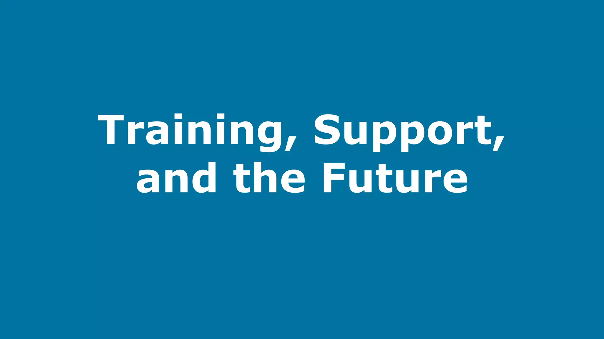 Training, Support,
and the Future

 