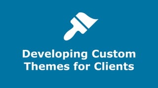 Developing Custom
Themes for Clients

 