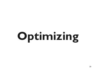 Optimizing

             20
 