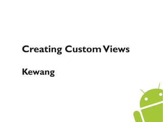 Creating Custom Views

Kewang
 