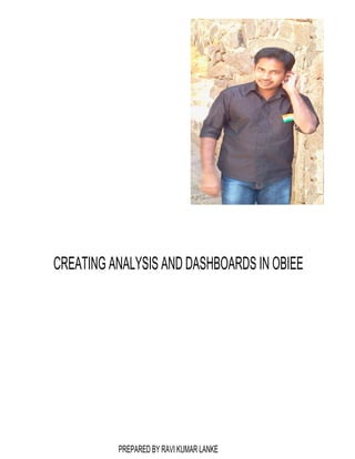 CREATING ANALYSIS AND DASHBOARDS IN OBIEE

PREPARED BY RAVI KUMAR LANKE

 