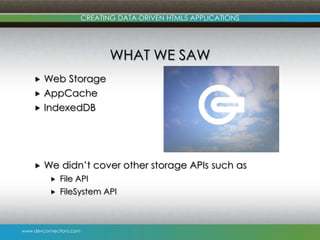www.devconnections.com
CREATING DATA-DRIVEN HTML5 APPLICATIONS
WHAT WE SAW
 Web Storage
 AppCache
 IndexedDB
 We didn’...