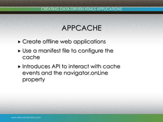 www.devconnections.com
CREATING DATA-DRIVEN HTML5 APPLICATIONS
APPCACHE
 Create offline web applications
 Use a manifest...