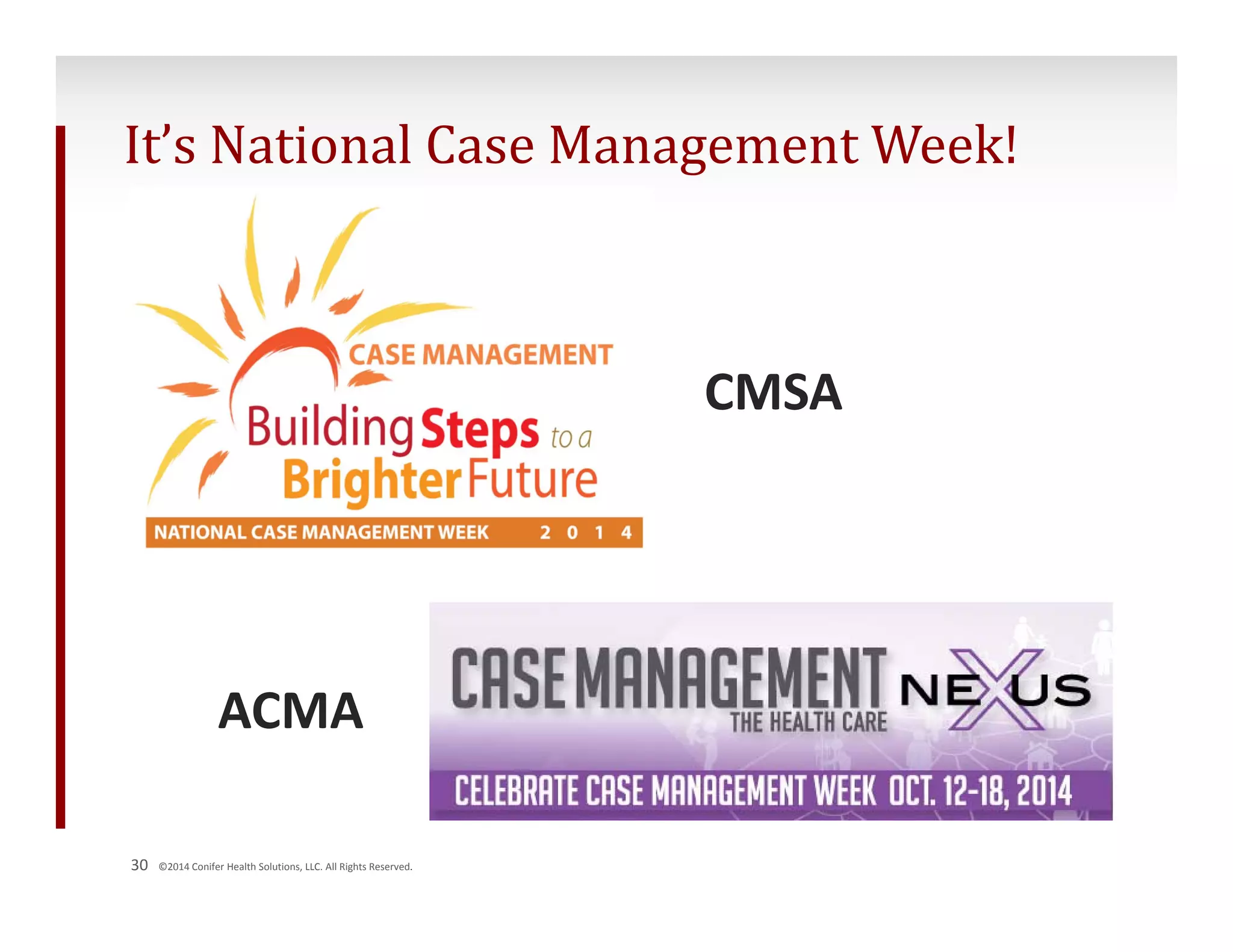 It’s National Case Management Week! 
30 ©2014 Conifer Health Solutions, LLC. All Rights Reserved. 
CMSA 
ACMA 
 