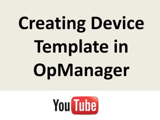 Creating Device
  Template in
  OpManager
 
