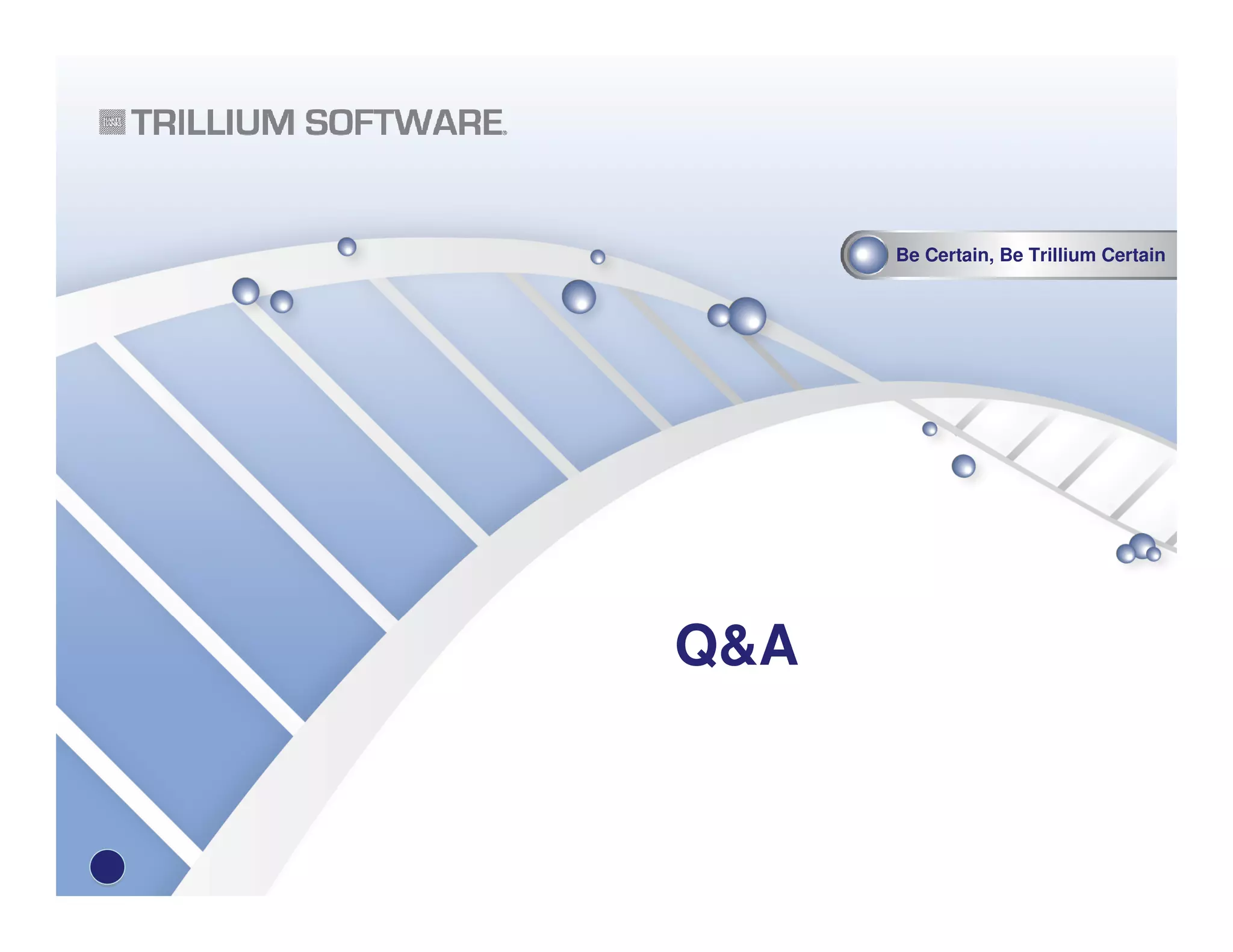 Be Certain, Be Trillium Certain
Q&A
 