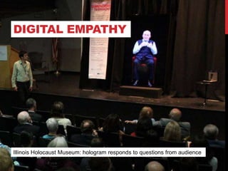 DIGITAL EMPATHY
Illinois Holocaust Museum: hologram responds to questions from audience
 
