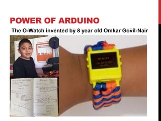 POWER OF ARDUINO
The O-Watch invented by 8 year old Omkar Govil-Nair
 