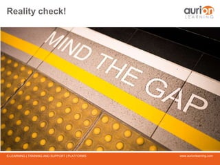 www.aurionlearning.comE-LEARNING | TRAINING AND SUPPORT | PLATFORMS
Reality check!
 