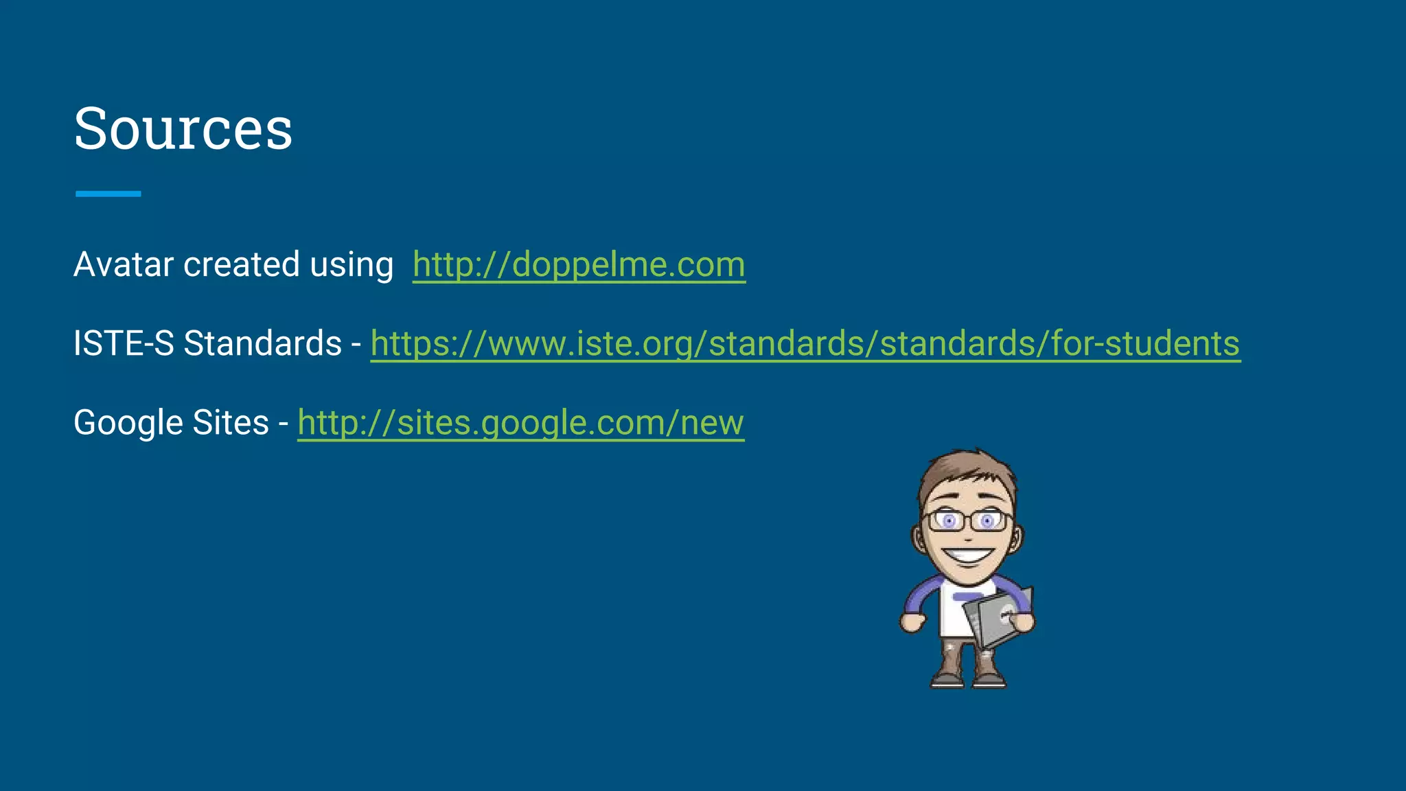 Sources
Avatar created using http://doppelme.com
ISTE-S Standards - https://www.iste.org/standards/standards/for-students
Google Sites - http://sites.google.com/new
 